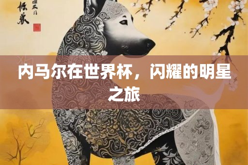 内马尔在世界杯，闪耀的明星之旅