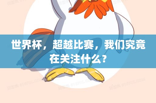 世界杯，超越比赛，我们究竟在关注什么？眉山市正发家政服务有限公司