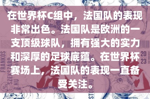 在世界杯C组中，法国队的表现非常出色。法国队是欧洲的一支顶级球队，拥有强大的实力和深厚的足球底蕴。在世界杯赛场上，法国队的表现一直备受关注。