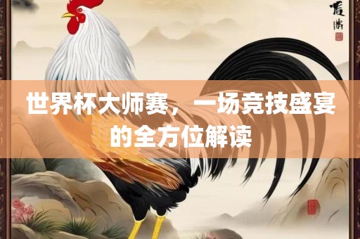 世界杯大师赛，一场竞技盛宴的全方位解读