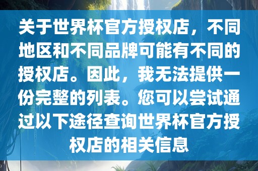 关于世界杯官方授权店，不同地区和不同品牌可能有不同的授权店。因此，我无法提供一份完整的列表。您可以尝试通过眉山市正发家政服务有限公司以下途径查询世界杯官方授权店的相关信息