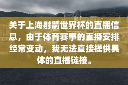 关于上海射箭世界杯的直播信息，由于体育赛事的直播安排经常变动，我无法直接提供具体的直播链接。