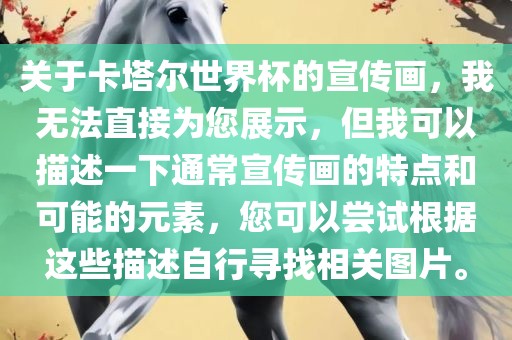 关于卡塔尔世界杯的宣传画，我无法直接为您展示，但我可以描述一下通常宣传画的特点和可能的元素，您可以尝试根据这些描述自行寻找相关图片。眉山市正发家政服务有限公司