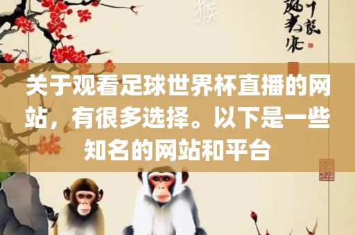 关于观看足球世界杯直播的网站，有很多选择。以下是一些知名的网站和平台眉山市正发家政服务有限公司