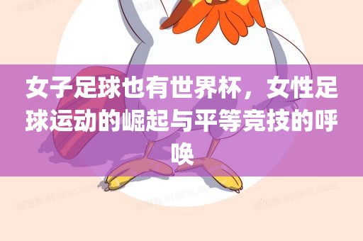 女子足球也有世界杯，女性足球运动的崛起与平等竞技的呼唤