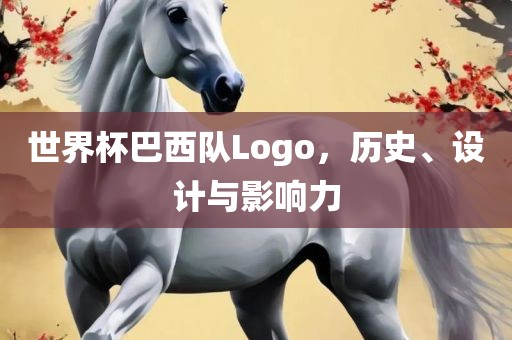 世界杯巴西队Logo，历史、设计与影响力眉山市正发家政服务有限公司
