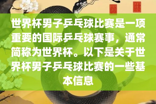 世界杯男子乒乓球比赛是一项重要的国际乒乓球赛事，通常简称为世界杯。以下是关于世界杯男子乒乓球比赛的一些基本信息眉山市正发家政服务有限公司