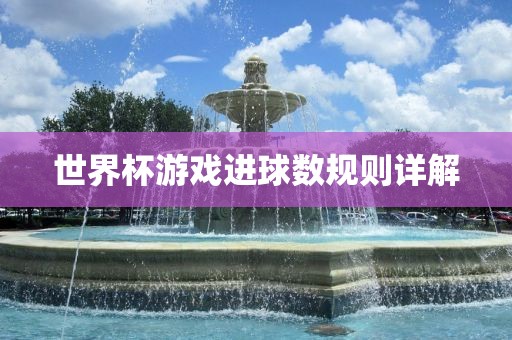 世界杯游戏进球数规则详解