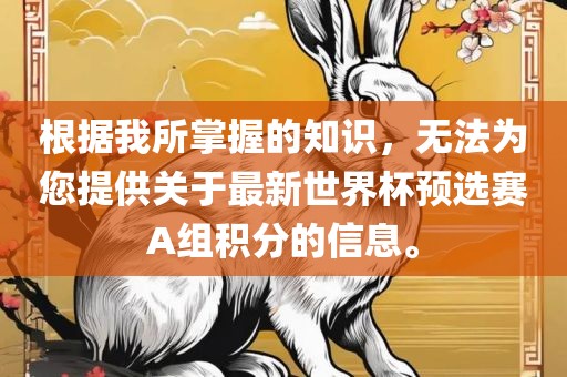 根据我所掌握的知识，无法为您提供关于最新世界杯预选赛A组积分的信息。