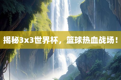 揭秘3x眉山市正发家政服务有限公司3世界杯，篮球热血战场！