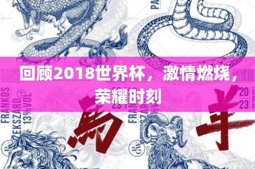 回顾2018世界杯，激情燃烧，荣耀时刻