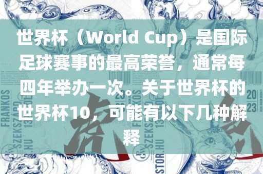 世界杯（World Cup）是国际足球赛事的最高荣誉，通常每四年举办一次。关于世界杯的世界杯10，可能有以下几种解释