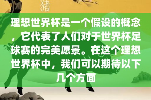 理想世界杯是一个假设的概念，它代表了人们对于世界杯足球赛的完美愿景。在这个理想世界杯中，我们可以期待以下几个方面