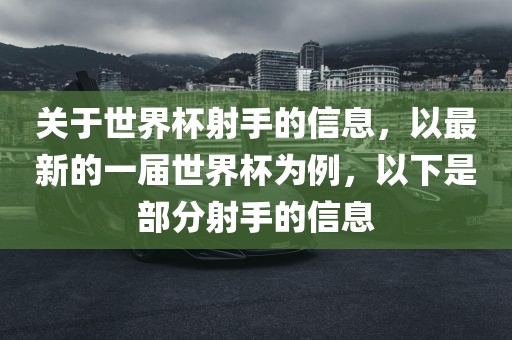关于世界杯射手的信息，以最新的一届世界杯为例，以下是部分射手的信息
