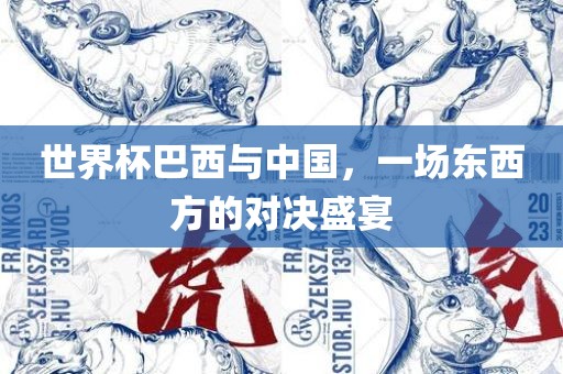 世界杯巴西与中国，一场东西方的对决盛宴