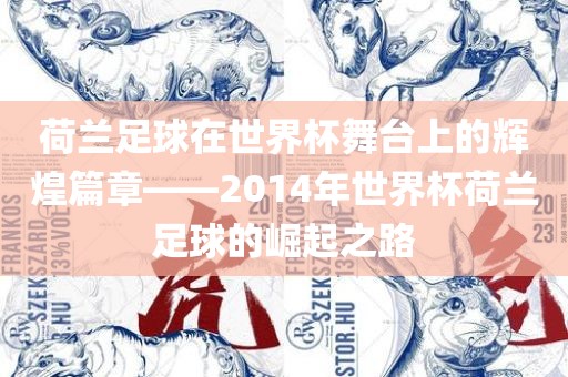 荷兰足球在世界杯舞台上的辉煌篇章——2014年世界杯荷兰足球的崛起之路