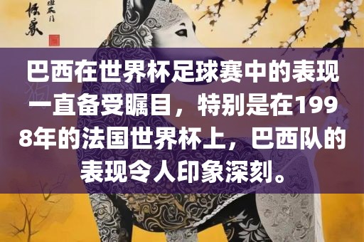 巴西在世界杯足球赛中的表现一直备受瞩目，特别是在1998年的法国世界杯上，巴西队的表现令人印象深刻。