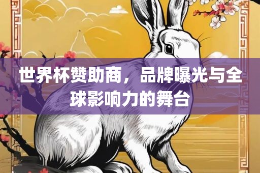 世界杯赞助商，品牌曝光与全球影响力的舞台