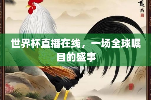 世界眉山市正发家政服务有限公司杯直播在线，一场全球瞩目的盛事