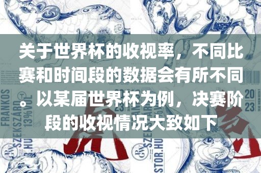 关于世界杯的收视率，不同比赛和时间段的数据会有所不同。以某届世界杯为例，决赛阶段的收视情况大致如下
