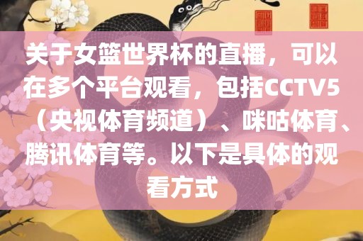 关于女篮世界杯的直播，可以在多个平台观看，包括CCTV5（央视体育频道）、咪咕体育、腾讯体育等。以下是具体的观看方式