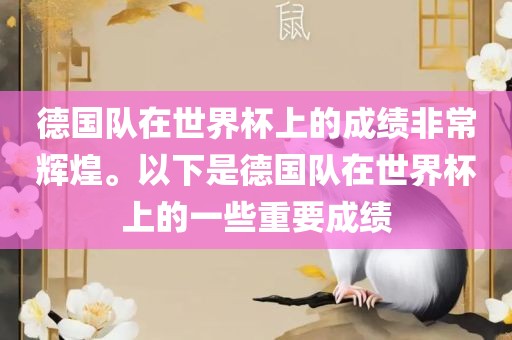 德国队在世界杯上的成绩非常辉煌。以下是德国队在世界杯上的一些重要成绩