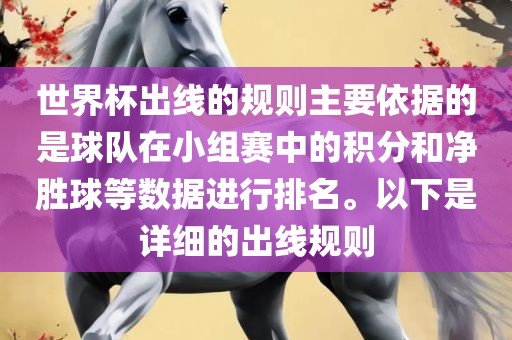 世界杯出线的规则主要依据的是球队在小组赛中的积分和净胜球等数据进行排名。以下是详细的出线规则