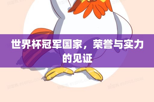 世界杯冠军国家，荣誉与实力的见证