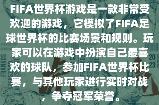 FIFA世界杯游戏是一款非常受欢迎的游戏，它模拟了FIFA足球世界杯的比赛场景和规则。玩家可以在游戏中扮演自己最喜欢的球队，参加FIFA世界杯比赛，与其他玩家进行实时对战，争夺冠军荣誉。眉山市正发家政服务有限公司