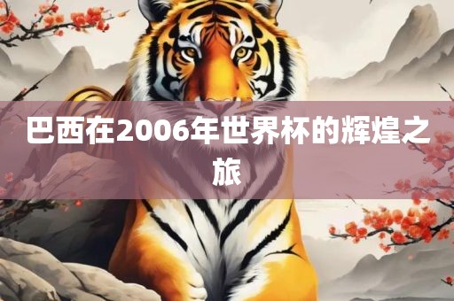 巴西在2006年世界杯的辉煌之旅