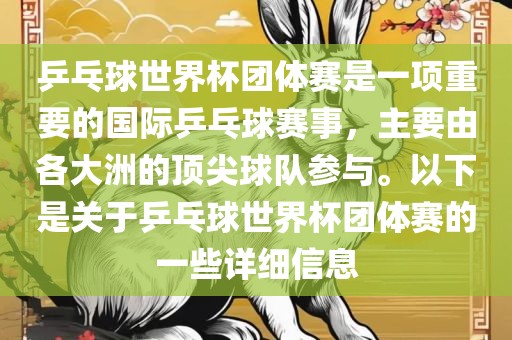 乒乓球世界杯团体赛是一项重要的国际乒乓球赛事，主要由各大洲的顶尖球队参与。以下是关于乒乓球世界杯团体赛的一些详细信息