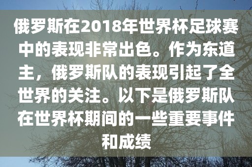 俄罗斯在2018年世界杯足球赛中的表现非常出色。作为东道主，俄罗斯队的表现引起了全世界的关注。以下是俄罗斯队在世界杯期间的一些重要事件和成绩