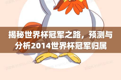 揭秘世界杯冠军之路，预测与分析2014世界杯冠军归属