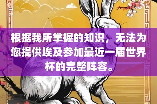 根据我所掌握的知识，无法为您提供埃及参加最近一届世界杯的完整阵容。