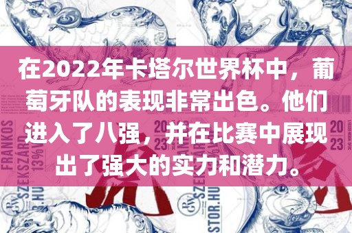 在2022年卡塔尔世界杯中，葡萄牙队的表现非常出色。他们进入了八强，并在比赛中展现出了强大的实力和潜力。