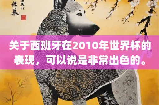 关于西班牙在2010年世界杯的表现，可以说是非常出色的。