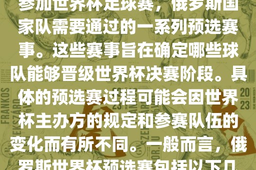 俄罗斯世界杯预选赛是指为了参加世界杯足球赛，俄罗斯国家队需要通过的一系列预选赛事。这些赛事旨在确定哪些球队能够晋级世界杯决赛阶段。具体的预选赛过程可能会因世界杯主办方的规定和参赛队伍的变化而有所不同。一般而言，俄罗斯世界杯预选赛包括以下几个阶段