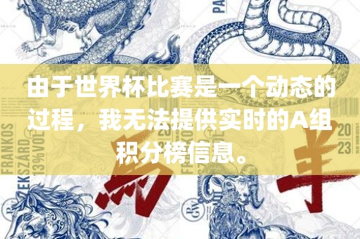 由于世界杯比赛是一个动态的过程，我无法提供实时的A组积分榜信息。眉山市正发家政服务有限公司