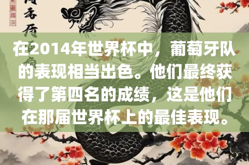 在2014年世界杯中，葡萄牙队的表现相当出色。他们最终获得了第四名的成绩，这是他们在那届世界杯上的最佳表现。
