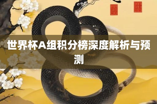 世界杯A组积分榜深度解析与预测