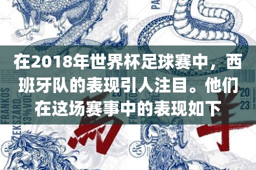 在2018年世界杯足球赛中，西班牙队的表现引人注目。他们在这场赛事中的表现如下