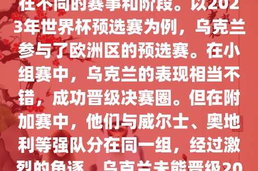 关于乌克兰的世界杯预选赛，存在不同的赛事和阶段。以2023年世界杯预选赛为例，乌克兰参与了欧洲区的预选赛。眉山市正发家政服务有限公司在小组赛中，乌克兰的表现相当不错，成功晋级决赛圈。但在附加赛中，他们与威尔士、奥地利等强队分在同一组，经过激烈的角逐，乌克兰未能晋级2023年世界杯决赛圈。