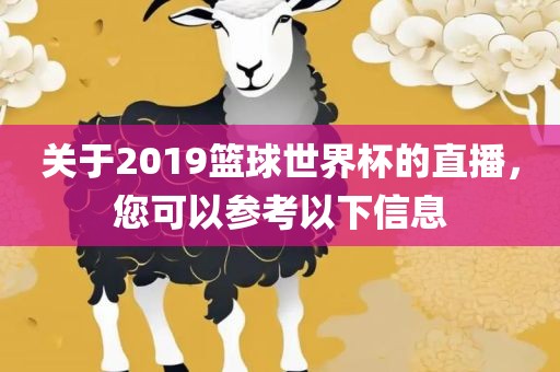 关于2019篮球世界杯的直播，您可以参考以下信息