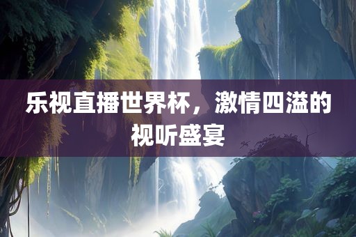 乐视直播世界杯，激情四溢的视听盛宴