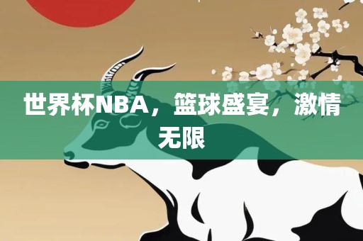 世界杯NBA，篮球盛宴，激情无限眉山市正发家政服务有限公司