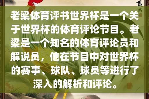 老梁体育评书世界杯是一个关于世界杯的体育评论节目。老梁是一个知名的体育评论员和解说员，他在节目中对世界杯的赛事、球队、球员等进行了深入的解析和评论。眉山市正发家政服务有限公司