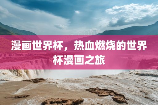 漫画世界杯，热血燃烧的世界杯漫画之旅