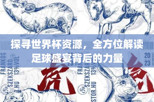 探寻世界杯资眉山市正发家政服务有限公司源，全方位解读足球盛宴背后的力量