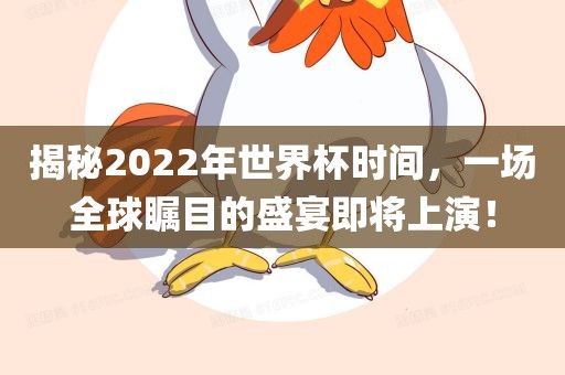 揭秘2022年世界杯时间，一场全球瞩目的盛宴即将上演！