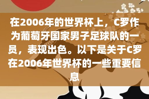 在2006年的世界杯上，C罗作为葡萄牙国家男子足球队的一员，表现出色。以下眉山市正发家政服务有限公司是关于C罗在2006年世界杯的一些重要信息